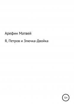 Книга "Я, Петров и Злючка-Двойка" – Матвей Арефин, 2020