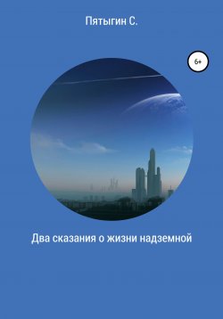 Книга "Два сказания о жизни надземной" – Сергей Пятыгин, 2019