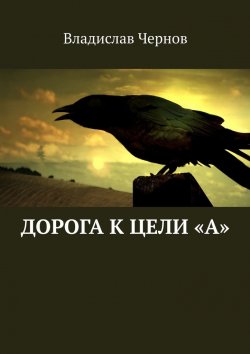 Книга "Дорога к цели «А»" – Владислав Чернов