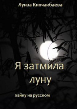 Книга "Я затмила луну" – Луиза Кипчакбаева