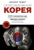 Книга "Невозможная Корея: K-POP и экономическое чудо, дорамы и культура на экспорт, феминизм по-азиатски и гендерные роли Дальнего Востока" (Тюдор Дэниел, 2012)