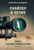 Снайпер в Чечне. Война глазами офицера СОБР (Екатерина Наговицына, 2020)