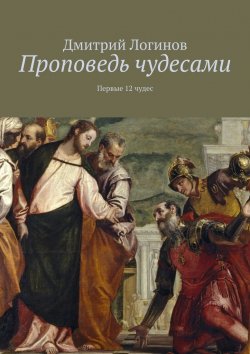 Книга "Проповедь чудесами. Первые 12 чудес" – Дмитрий Логинов