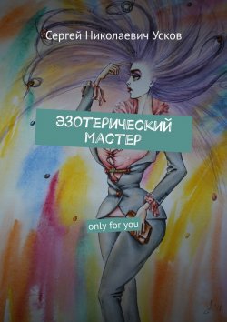 Книга "Эзотерический мастер. Only for you" – Сергей Усков