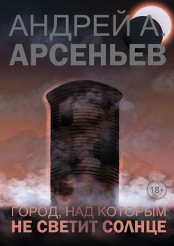 Книга "Город, над которым не светит солнце" – Андрей Арсеньев