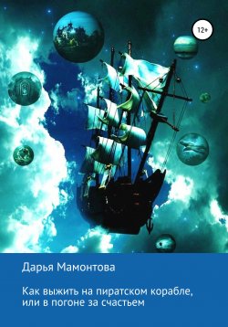 Книга "Как выжить на пиратском корабле, или В погоне за счастьем" – Дарья Мамонтова, 2019