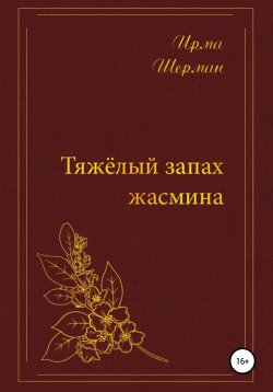 Книга "Тяжелый запах жасмина" – Ирма Шерман, 2018