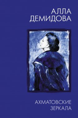 Книга "Ахматовские зеркала / Комментарий актрисы" {Алла Демидова. Избранное} – Алла Демидова, 2020