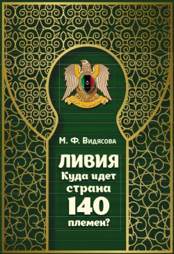 Книга "Ливия. Куда идёт страна 140 племён?" {Исламский и доисламский мир: история и политика} – Мария Видясова, 2019
