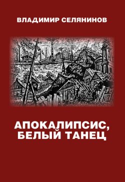 Книга "Апокалипсис, белый танец / Сборник" – Владимир Селянинов, 2019