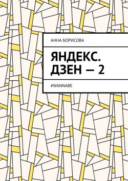 Книга "Яндекс. Дзен – 2. #WANNABE" – Анна Борисова