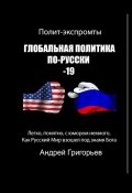 Глобальная политика по-русски – 19 (Андрей Григорьев)