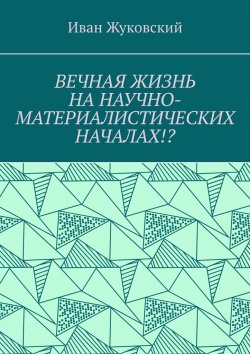 Книга "Вечная жизнь на научно-материалистических началах!?" – Иван Жуковский