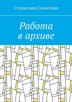 Книга "Работа в архиве" – Станислава Солнечная