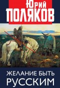 Книга "Желание быть русским" (Юрий Поляков, 2018)