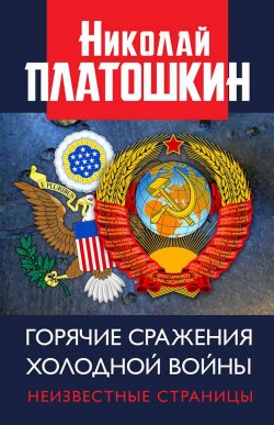 Книга "Горячие сражения Холодной войны. Неизвестные страницы" – Николай Платошкин, 2019