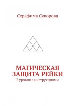 Книга "Магическая Защита Рейки. 3 уровня с инструкциями" – Серафима Суворова