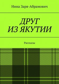 Книга "Друг из Якутии. Рассказы" – Нина Заря-Абрамович