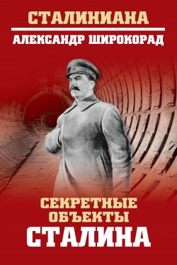 Книга "Секретные объекты Сталина" {Сталиниана} – Александр Широкорад, 2017