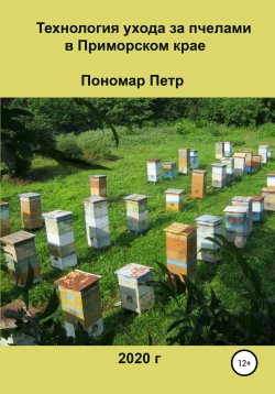 Книга "Технология ухода за пчелами в Приморском крае" – Петр Пономар, 2020