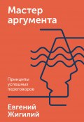 Книга "Мастер аргумента / Принципы успешных переговоров" (Евгений Жигилий, 2020)