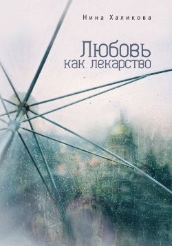 Книга "Любовь как лекарство" – Нина Халикова, 2015