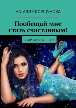 Книга "Пообещай мне стать счастливым! Сборник LOVE-STORY" – Наталия Коршунова