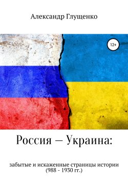Книга "Россия – Украина: забытые и искаженные страницы истории" – Александр Глущенко, 2015
