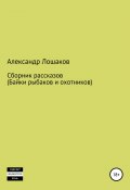 Сборник рассказов (байки рыбаков и охотников) (Лошаков Александр, 2019)