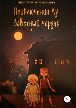 Книга "Приключения Лу. Заветный чердак" – Анастасия Котельникова, 2019