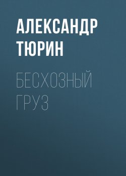 Книга "Бесхозный груз" – Александр Тюрин, 2019