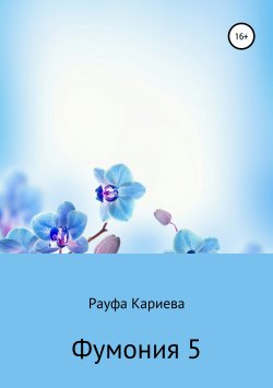Книга "Фумония. Рассказы о знакомстве с парфюмерией. Часть 5" – Рауфа Кариева, 2019