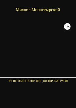 Книга "Экспериментатор, или Доктор Такерман" – Михаил Монастырский, 2019