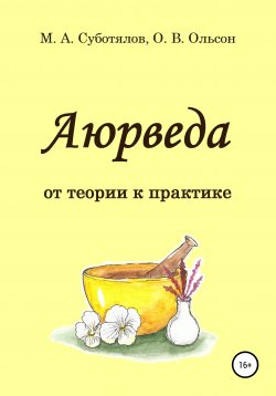 Книга "Аюрведа: от теории к практике" – Михаил Суботялов, Ольга Ольсон, 2019