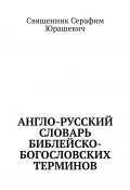 Англо-русский словарь библейско-богословских терминов (Священник Серафим Юрашевич)