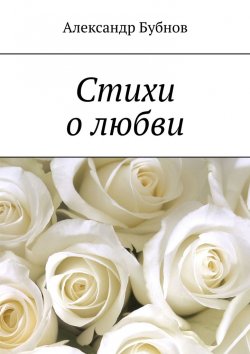 Книга "Стихи о любви" – Александр Бубнов