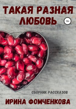 Книга "Такая разная любовь" – Ирина Фомченкова, 2020