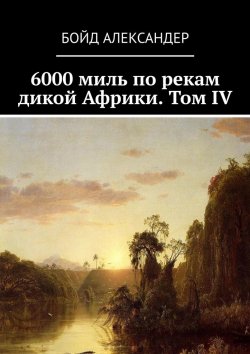 Книга "6000 миль по рекам дикой Африки. Том IV" – Бойд Александер