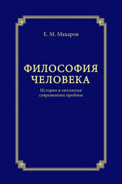 Книга "Философия человека. История и онтология современных проблем" – Егор Махаров, 2011