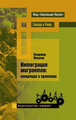Книга "Интеграция мигрантов: концепции и практики" {Свобода и право} – Владимир Малахов, 2015