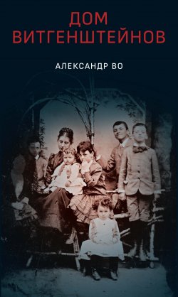 Книга "Дом Витгенштейнов. Семья в состоянии войны" – Александр Во, 2008