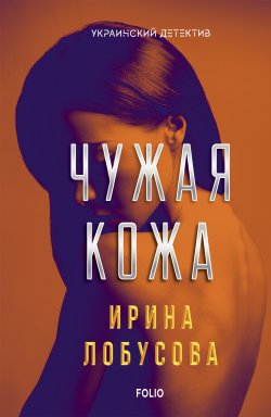 Книга "Чужая кожа" {Украинский детектив} – Ирина Лобусова, 2019