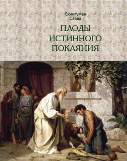 Книга "Плоды истинного покаяния" – схиигумен Савва (Остапенко), 2010