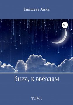 Книга "Вниз, к звёздам. Том I" – Анна Епишева, Нюта Либра, 2019