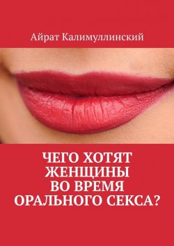 Книга "Чего хотят женщины во время орального секса?" – Айрат Калимуллинский