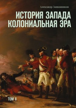 Книга "История Запада. Колониальная эра. Том II" – Александр Заиконников