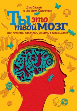 Книга "Ты это твой мозг: Всё, что ты захочешь узнать о своем мозге" – Дик Свааб, Ян Схюттен, 2013