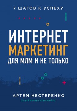 Книга "Интернет-маркетинг для МЛМ и не только. 7 шагов к успеху" – Артем Нестеренко, 2020