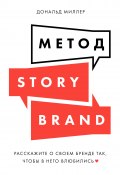 Метод StoryBrand: Расскажите о своем бренде так, чтобы в него влюбились (Дональд Миллер, 2017)
