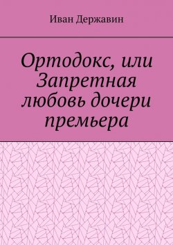 Книга "Ортодокс, или Запретная любовь дочери премьера" – Иван Державин